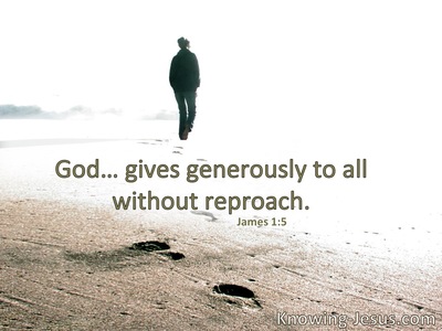 God … gives … liberally and without reproach.